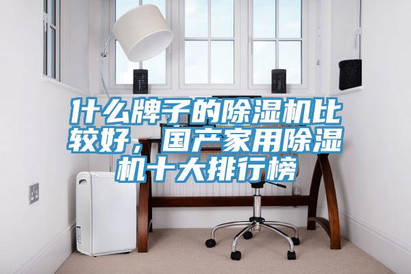 什么牌子的除濕機比較好，國產(chǎn)家用除濕機十大排行榜