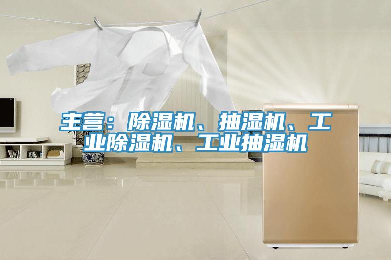 主營：除濕機、抽濕機、工業(yè)除濕機、工業(yè)抽濕機