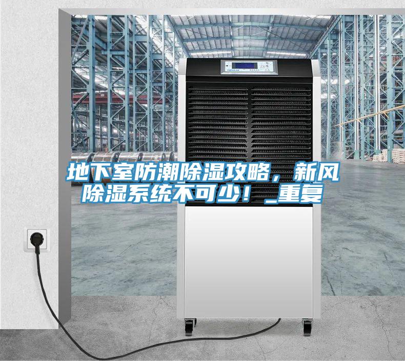 地下室防潮除濕攻略，新風(fēng)除濕系統(tǒng)不可少！_重復(fù)