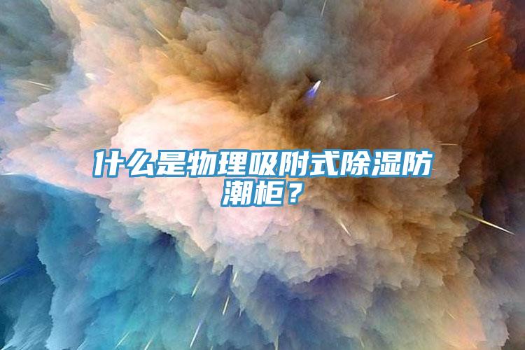 什么是物理吸附式除濕防潮柜？