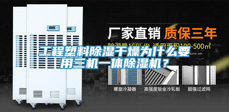 工程塑料除濕干燥為什么要用三機(jī)一體除濕機(jī)？