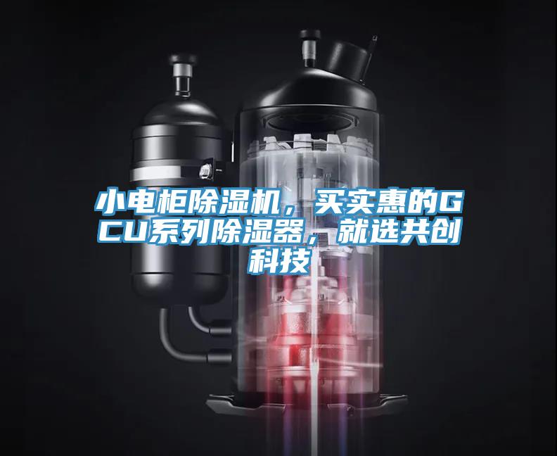 小電柜除濕機，買實惠的GCU系列除濕器，就選共創(chuàng)科技