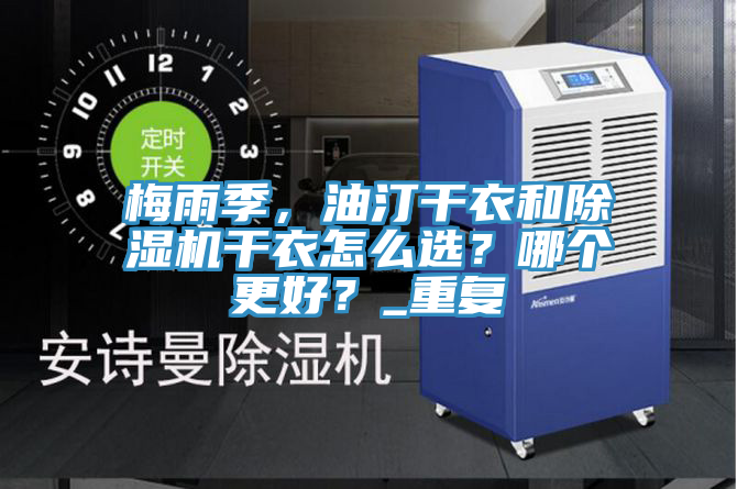 梅雨季，油汀干衣和除濕機干衣怎么選？哪個更好？_重復(fù)