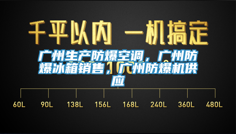 廣州生產(chǎn)防爆空調(diào)，廣州防爆冰箱銷售，廣州防爆機(jī)供應(yīng)