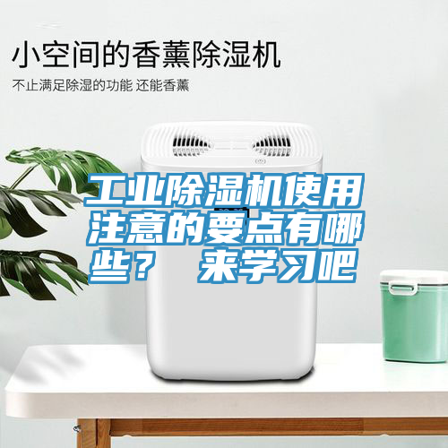 工業(yè)除濕機(jī)使用注意的要點(diǎn)有哪些？ 來(lái)學(xué)習(xí)吧