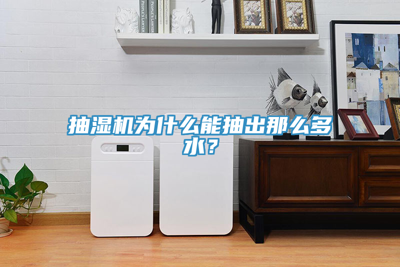 抽濕機為什么能抽出那么多水？