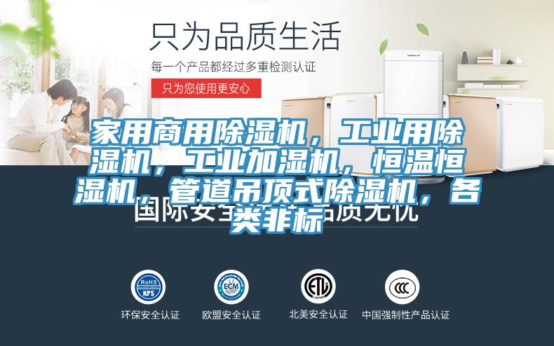 家用商用除濕機，工業(yè)用除濕機，工業(yè)加濕機，恒溫恒濕機，管道吊頂式除濕機，各類非標(biāo)