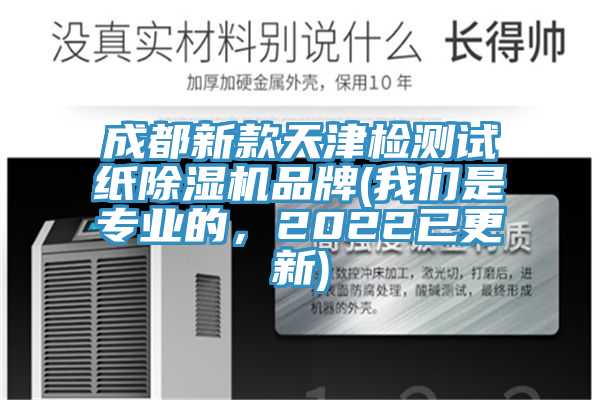 成都新款天津檢測(cè)試紙除濕機(jī)品牌(我們是專(zhuān)業(yè)的，2022已更新)