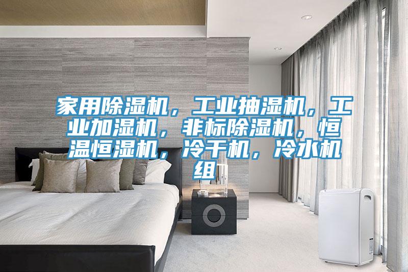 家用除濕機(jī)，工業(yè)抽濕機(jī)，工業(yè)加濕機(jī)，非標(biāo)除濕機(jī)，恒溫恒濕機(jī)，冷干機(jī)，冷水機(jī)組