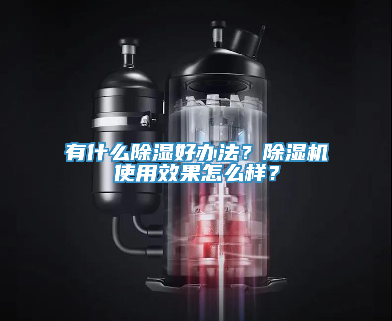有什么除濕好辦法？除濕機使用效果怎么樣？