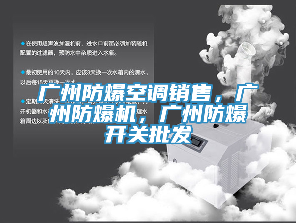 廣州防爆空調(diào)銷售，廣州防爆機(jī)，廣州防爆開關(guān)批發(fā)