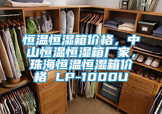 恒溫恒濕箱價(jià)格，中山恒溫恒濕箱廠家，珠海恒溫恒濕箱價(jià)格 LP-1000U