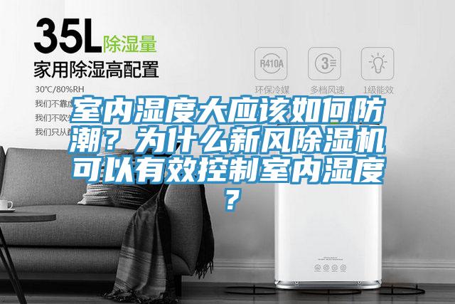 室內(nèi)濕度大應(yīng)該如何防潮？為什么新風(fēng)除濕機(jī)可以有效控制室內(nèi)濕度？