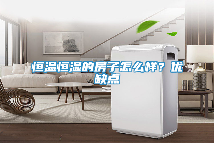恒溫恒濕的房子怎么樣？優(yōu)缺點