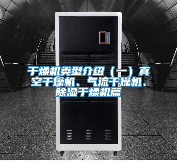 干燥機(jī)類型介紹（一）真空干燥機(jī)、氣流干燥機(jī)、除濕干燥機(jī)篇