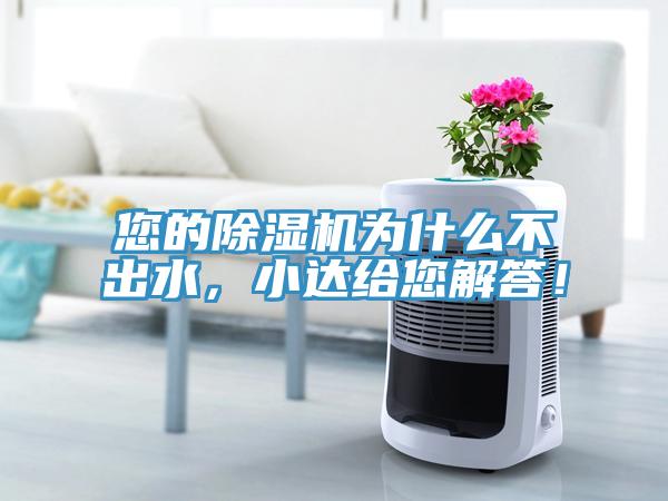您的除濕機(jī)為什么不出水，小達(dá)給您解答！