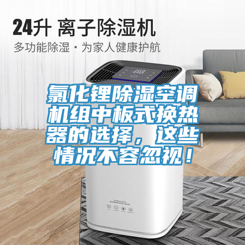 氯化鋰除濕空調(diào)機組中板式換熱器的選擇，這些情況不容忽視！