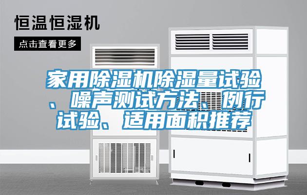 家用除濕機(jī)除濕量試驗(yàn)、噪聲測試方法、例行試驗(yàn)、適用面積推薦
