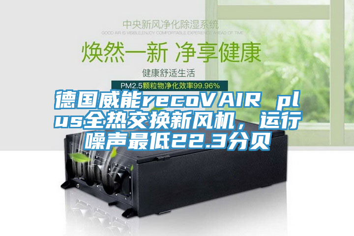 德國威能recoVAIR plus全熱交換新風(fēng)機，運行噪聲最低22.3分貝