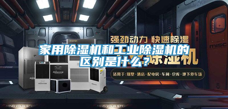 家用除濕機和工業(yè)除濕機的區(qū)別是什么？