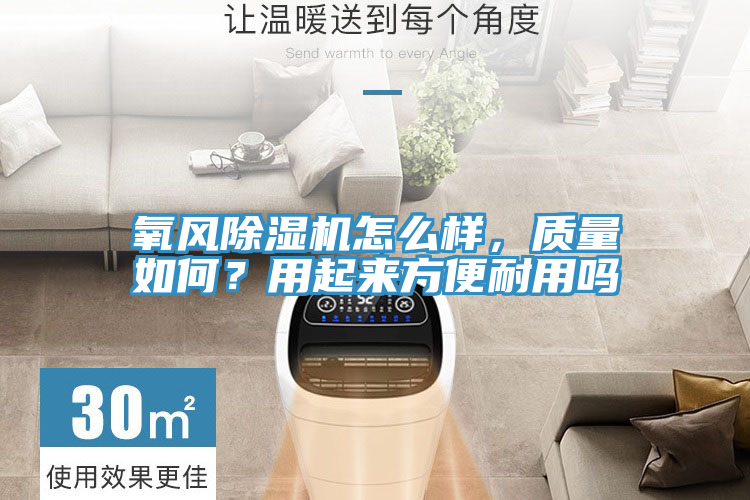 氧風(fēng)除濕機怎么樣，質(zhì)量如何？用起來方便耐用嗎