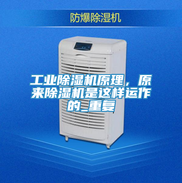 工業(yè)除濕機原理，原來除濕機是這樣運作的_重復(fù)