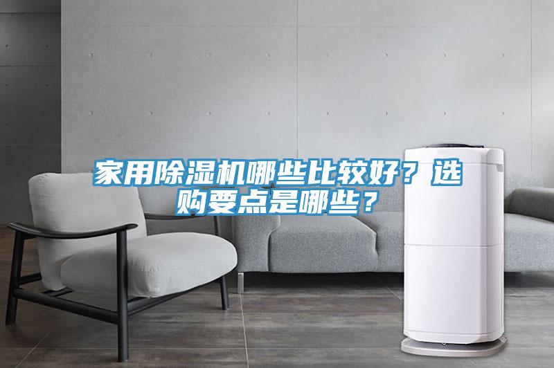 家用除濕機(jī)哪些比較好？選購(gòu)要點(diǎn)是哪些？
