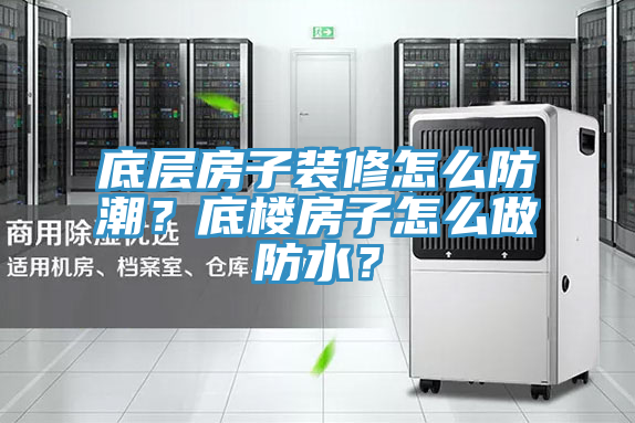 底層房子裝修怎么防潮？底樓房子怎么做防水？