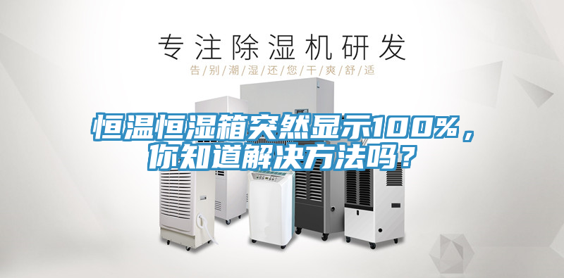 恒溫恒濕箱突然顯示100%，你知道解決方法嗎？