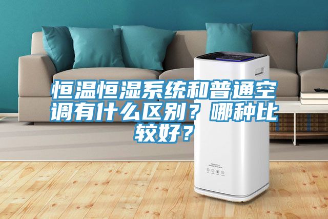 恒溫恒濕系統(tǒng)和普通空調有什么區(qū)別？哪種比較好？
