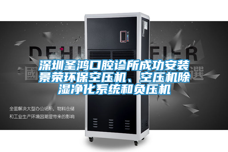深圳圣鴻口腔診所成功安裝景榮環(huán)保空壓機、空壓機除濕凈化系統(tǒng)和負壓機