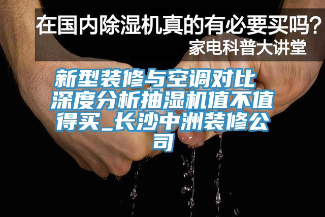 新型裝修與空調(diào)對比 深度分析抽濕機(jī)值不值得買_長沙中洲裝修公司
