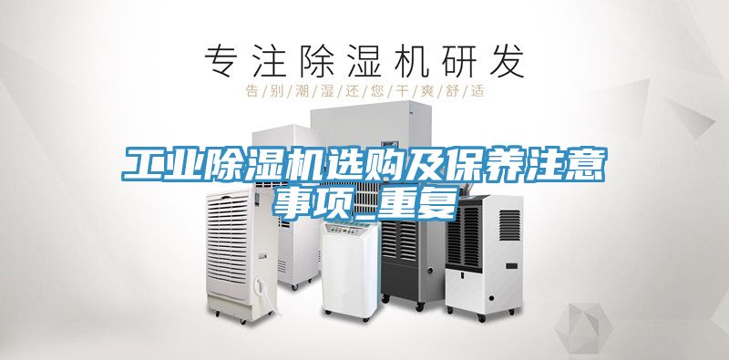 工業(yè)除濕機(jī)選購及保養(yǎng)注意事項_重復(fù)