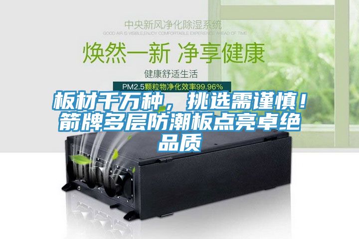 板材千萬種，挑選需謹(jǐn)慎！箭牌多層防潮板點(diǎn)亮卓絕品質(zhì)