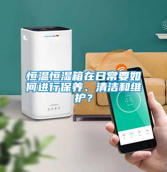 恒溫恒濕箱在日常要如何進(jìn)行保養(yǎng)、清潔和維護(hù)？