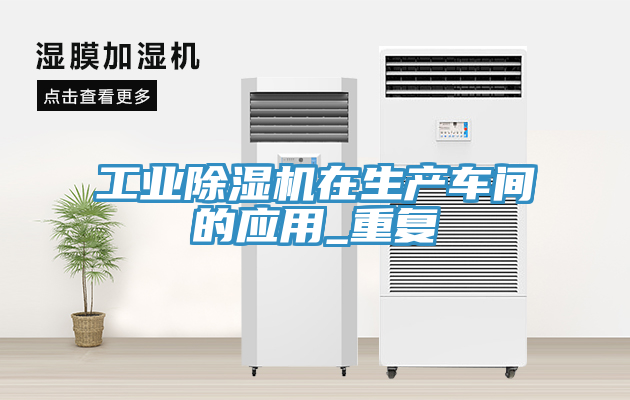 工業(yè)除濕機在生產(chǎn)車間的應用_重復