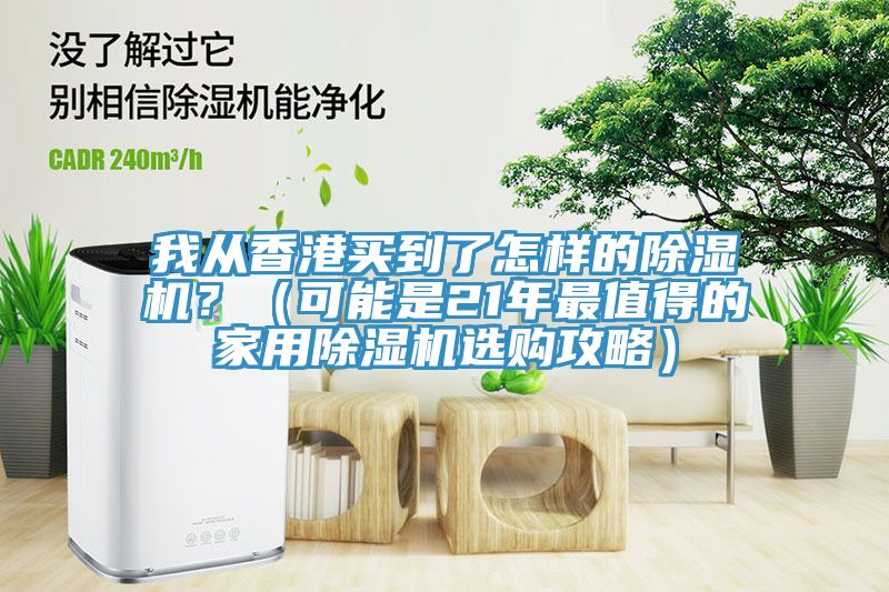 我從香港買到了怎樣的除濕機？（可能是21年最值得的家用除濕機選購攻略）