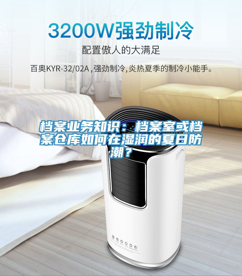 檔案業(yè)務(wù)知識(shí)：檔案室或檔案?jìng)}庫(kù)如何在濕潤(rùn)的夏日防潮？