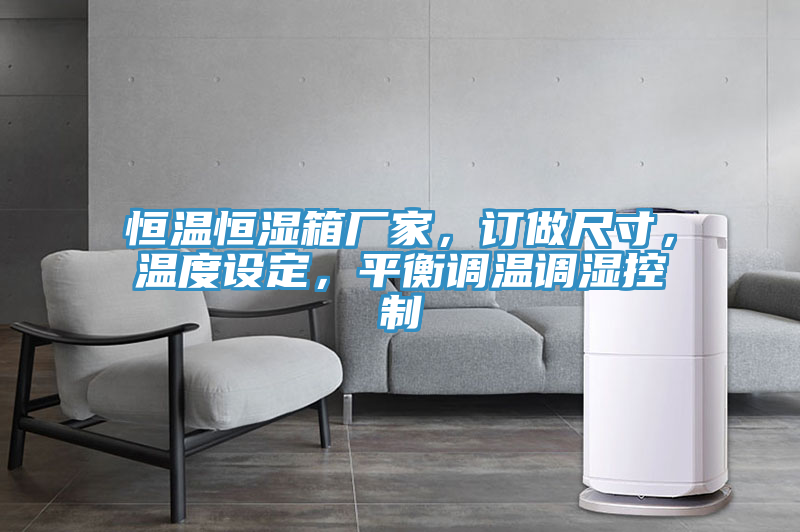 恒溫恒濕箱廠家，訂做尺寸，溫度設(shè)定，平衡調(diào)溫調(diào)濕控制