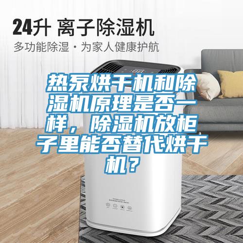熱泵烘干機和除濕機原理是否一樣，除濕機放柜子里能否替代烘干機？