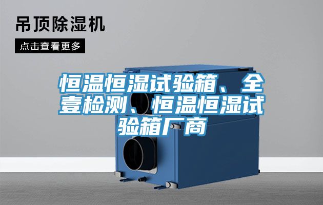 恒溫恒濕試驗箱、全壹檢測、恒溫恒濕試驗箱廠商