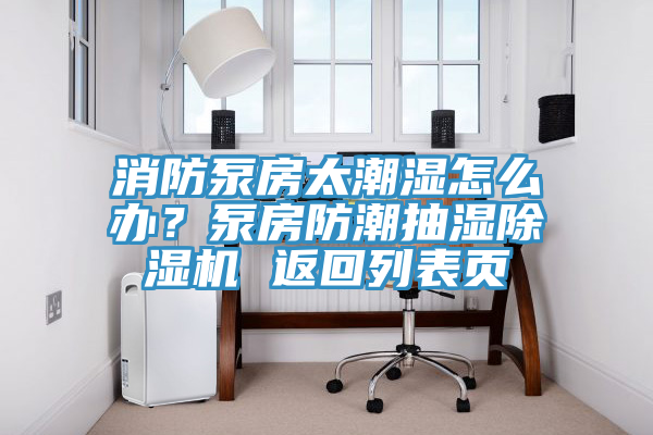 消防泵房太潮濕怎么辦？泵房防潮抽濕除濕機(jī) 返回列表頁