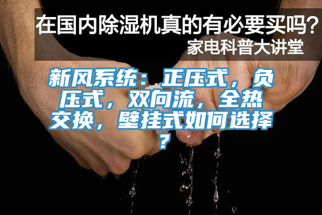 新風(fēng)系統(tǒng)：正壓式，負(fù)壓式，雙向流，全熱交換，壁掛式如何選擇？