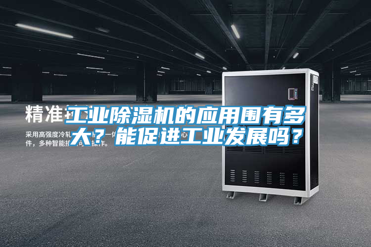 工業(yè)除濕機的應用圍有多大？能促進工業(yè)發(fā)展嗎？
