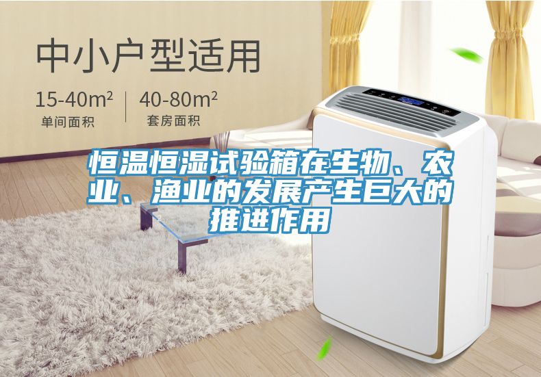 恒溫恒濕試驗(yàn)箱在生物、農(nóng)業(yè)、漁業(yè)的發(fā)展產(chǎn)生巨大的推進(jìn)作用