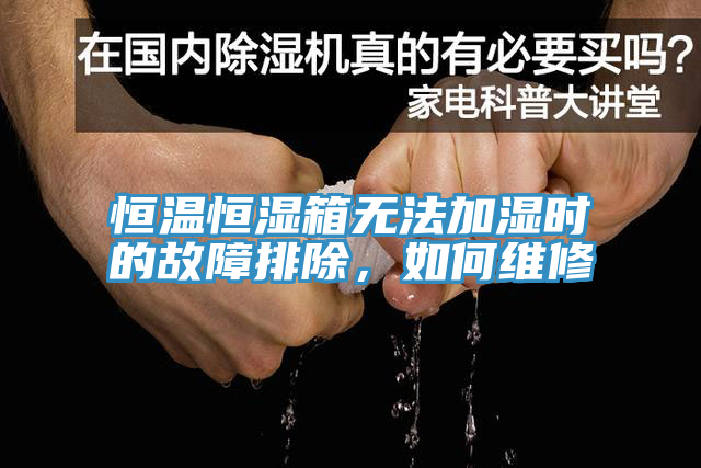 恒溫恒濕箱無法加濕時的故障排除，如何維修