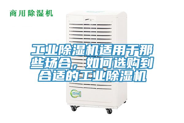工業(yè)除濕機(jī)適用于那些場(chǎng)合，如何選購(gòu)到合適的工業(yè)除濕機(jī)