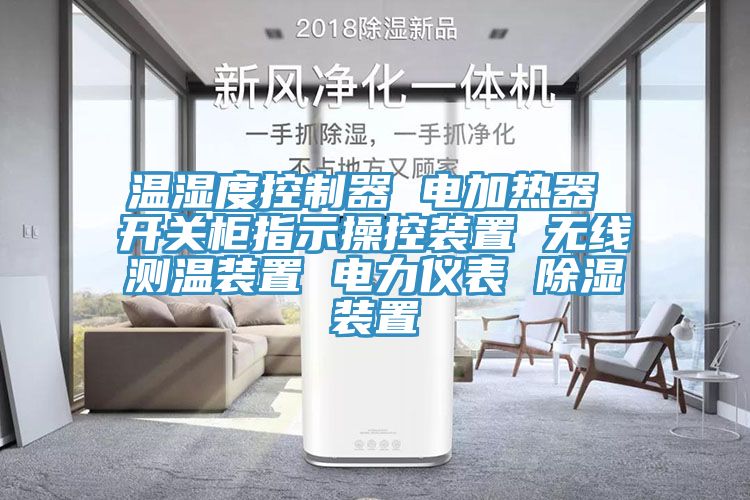 溫濕度控制器 電加熱器 開關(guān)柜指示操控裝置 無(wú)線測(cè)溫裝置 電力儀表 除濕裝置