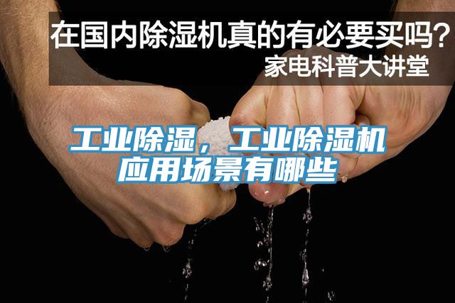 工業(yè)除濕，工業(yè)除濕機(jī)應(yīng)用場景有哪些