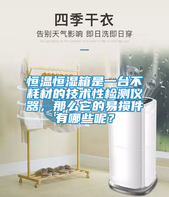 恒溫恒濕箱是一臺(tái)不耗材的技術(shù)性檢測(cè)儀器，那么它的易損件有哪些呢？